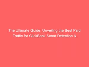 the ultimate guide unveiling the best paid traffic for clickbank scam detection prevention 305125 1