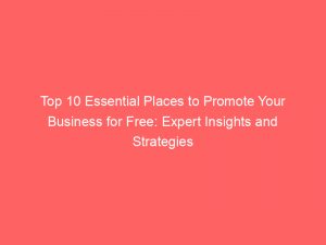 top 10 essential places to promote your business for free expert insights and strategies unveiled 289740 1