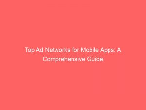 Top Ad Networks for Mobile Apps: A Comprehensive Guide 1 top ad networks for mobile apps a comprehensive guide 283782 1