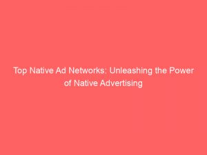 top native ad networks unleashing the power of native advertising 286683 1