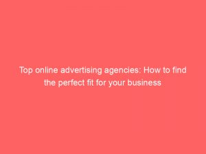 top online advertising agencies how to find the perfect fit for your business 289675 1