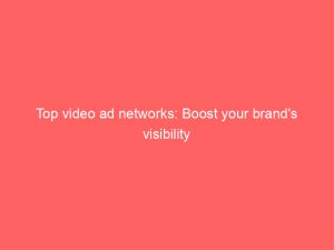 top video ad networks boost your brands visibility 286570 1