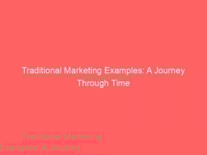 traditional marketing examples a journey through time 309427 1