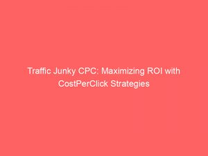 traffic junky cpc maximizing roi with costperclick strategies 286798 1