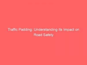 Traffic Padding: Understanding Its Impact on Road Safety 1 traffic padding understanding its impact on road safety 304921 1