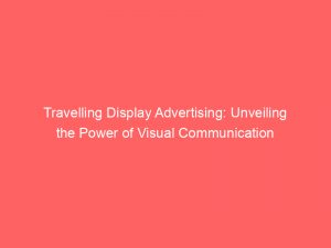 travelling display advertising unveiling the power of visual communication 285719 1