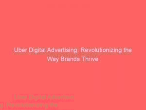 Uber Digital Advertising Revolutionizing The Way Brands Thrive 290309 1
