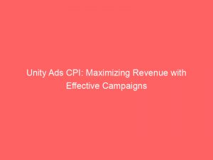 unity ads cpi maximizing revenue with effective campaigns 288948 1