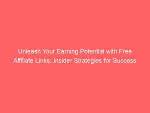 unleash your earning potential with free affiliate links insider strategies for success 309114 1