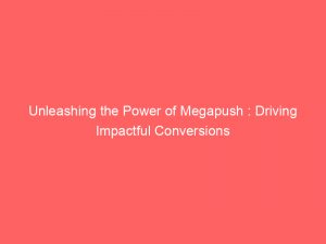 unleashing the power of megapush driving impactful conversions 294195 1