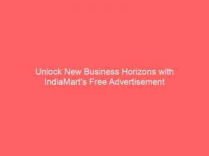 unlock new business horizons with indiamarts free advertisement 286917 1