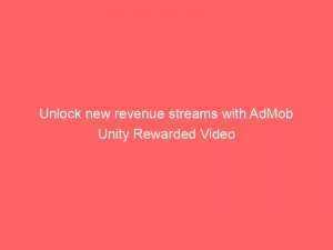 unlock new revenue streams with admob unity rewarded video 290023 1