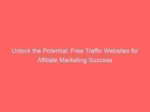 unlock the potential free traffic websites for affiliate marketing success 302985 1