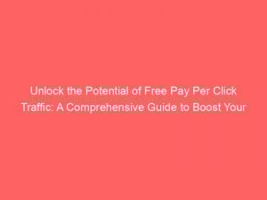 unlock the potential of free pay per click traffic a comprehensive guide to boost your online success 303596 1
