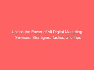 unlock the power of all digital marketing services strategies tactics and tips 283765 1