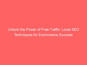 unlock the power of free traffic local seo techniques for ecommerce success 301251 1