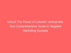 unlock the power of linkedin vertical ads your comprehensive guide to targeted marketing success 282958 1