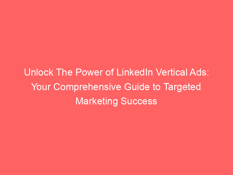 Unlock The Power Of LinkedIn Vertical Ads: Your Comprehensive Guide To ...