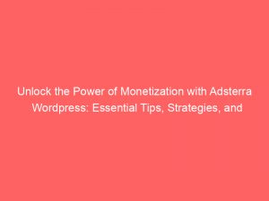 unlock the power of monetization with adsterra wordpress essential tips strategies and best practices 283012 1
