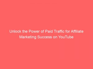 Unlock the Power of Paid Traffic for Affiliate Marketing Success on YouTube 1 unlock the power of paid traffic for affiliate marketing success on youtube 303503 1