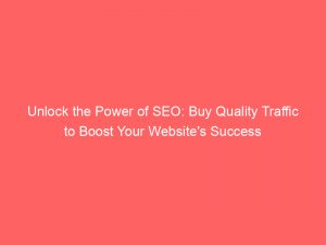 unlock the power of seo buy quality traffic to boost your websites success 301983 1