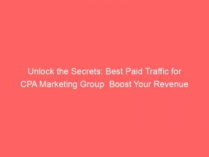 unlock the secrets best paid traffic for cpa marketing group boost your revenue 303903 1