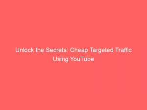 unlock the secrets cheap targeted traffic using youtube 300987 1