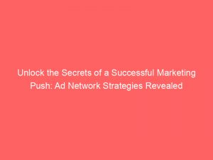 unlock the secrets of a successful marketing push ad network strategies revealed 293543 1