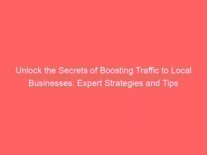 unlock the secrets of boosting traffic to local businesses expert strategies and tips 303687 1