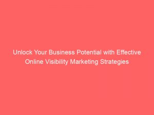 unlock your business potential with effective online visibility marketing strategies 285580 1