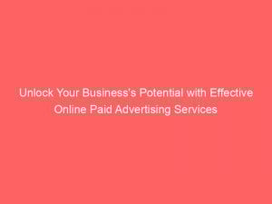 unlock your businesss potential with effective online paid advertising services 286071 1