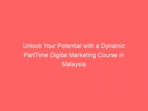 unlock your potential with a dynamic parttime digital marketing course in malaysia 324280 1