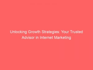 unlocking growth strategies your trusted advisor in internet marketing 283284