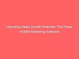 unlocking sales growth potential the power of abm marketing software 307226 1
