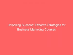 unlocking success effective strategies for business marketing courses 309727 1