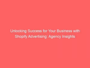 unlocking success for your business with shopify advertising agency insights 282986 1