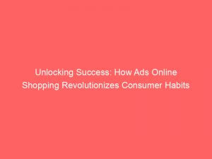 unlocking success how ads online shopping revolutionizes consumer habits 290956 1