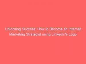 unlocking success how to become an internet marketing strategist using linkedins logo 326041 1