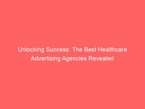 unlocking success the best healthcare advertising agencies revealed 285951 1