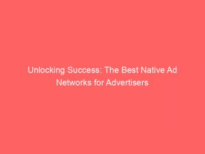 unlocking success the best native ad networks for advertisers 288413 1