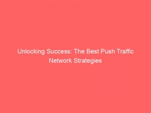 unlocking success the best push traffic network strategies 293465 1