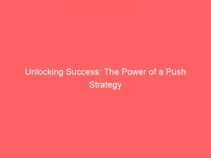 unlocking success the power of a push strategy 294655 1