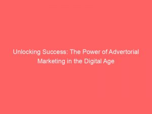 unlocking success the power of advertorial marketing in the digital age 283109 1