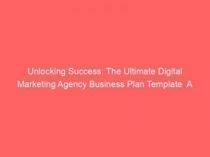 unlocking success the ultimate digital marketing agency business plan template a stepbystep guide for growth 324214 1