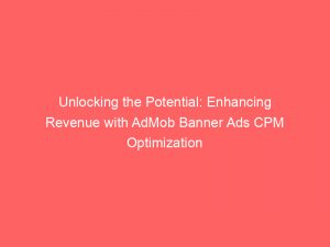 unlocking the potential enhancing revenue with admob banner ads cpm optimization 285776 1