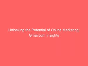 unlocking the potential of online marketing gmailcom insights 288532 1