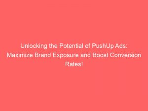 unlocking the potential of pushup ads maximize brand exposure and boost conversion rates 294009 1