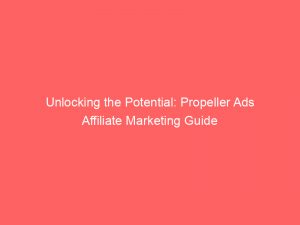 unlocking the potential propeller ads affiliate marketing guide 288446 1