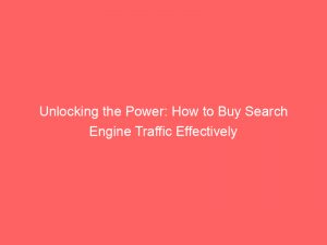unlocking the power how to buy search engine traffic effectively 301349 1
