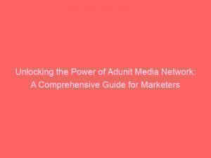 unlocking the power of adunit media network a comprehensive guide for marketers 289317 1
